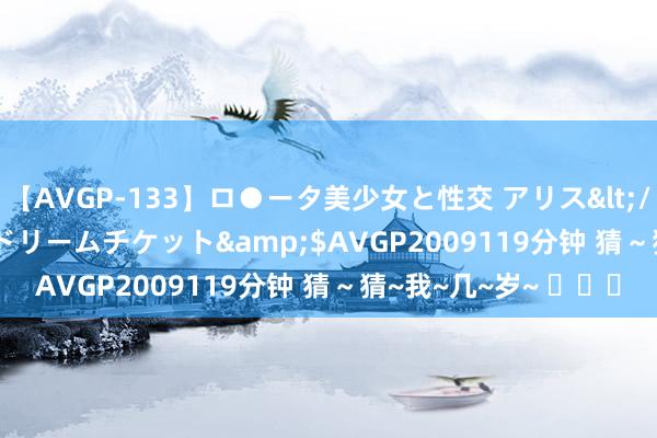 【AVGP-133】ロ●ータ美少女と性交 アリス</a>2008-11-22ドリームチケット&$AVGP2009119分钟 猜～猜~我~几~岁~ ​​​