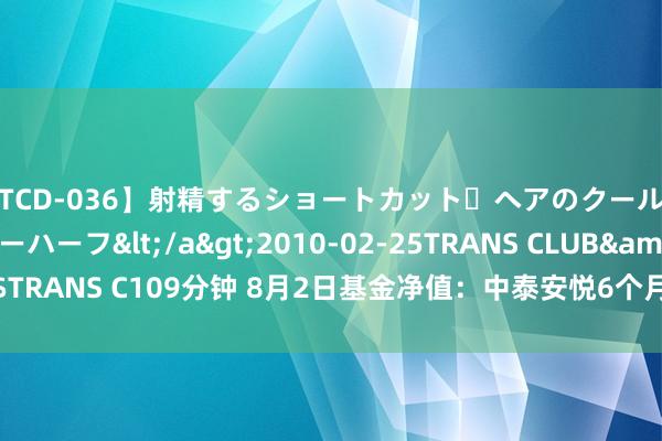 【TCD-036】射精するショートカット・ヘアのクールビューティ・ニューハーフ</a>2010-02-25TRANS CLUB&$TRANS C109分钟 8月2日基金净值：中泰安悦6个月定开债A最新净值1.0279