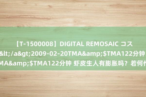 【T-1500008】DIGITAL REMOSAIC コスプレインターナショナル</a>2009-02-20TMA&$TMA122分钟 虾皮生人有膨胀吗？若何作念