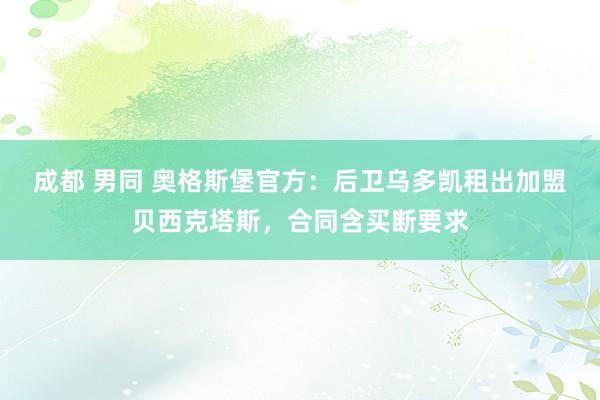 成都 男同 奥格斯堡官方：后卫乌多凯租出加盟贝西克塔斯，合同含买断要求